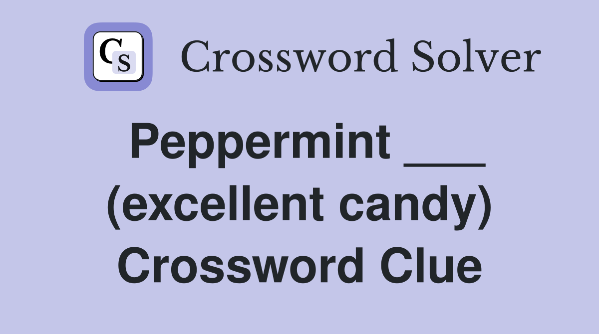 Peppermint ___ (excellent candy) Crossword Clue