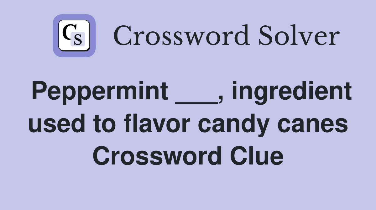 Peppermint ___, ingredient used to flavor candy canes Crossword Clue