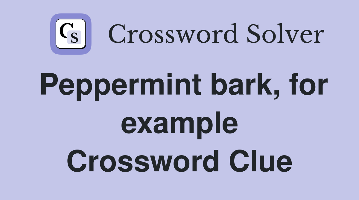 Peppermint bark, for example Crossword Clue