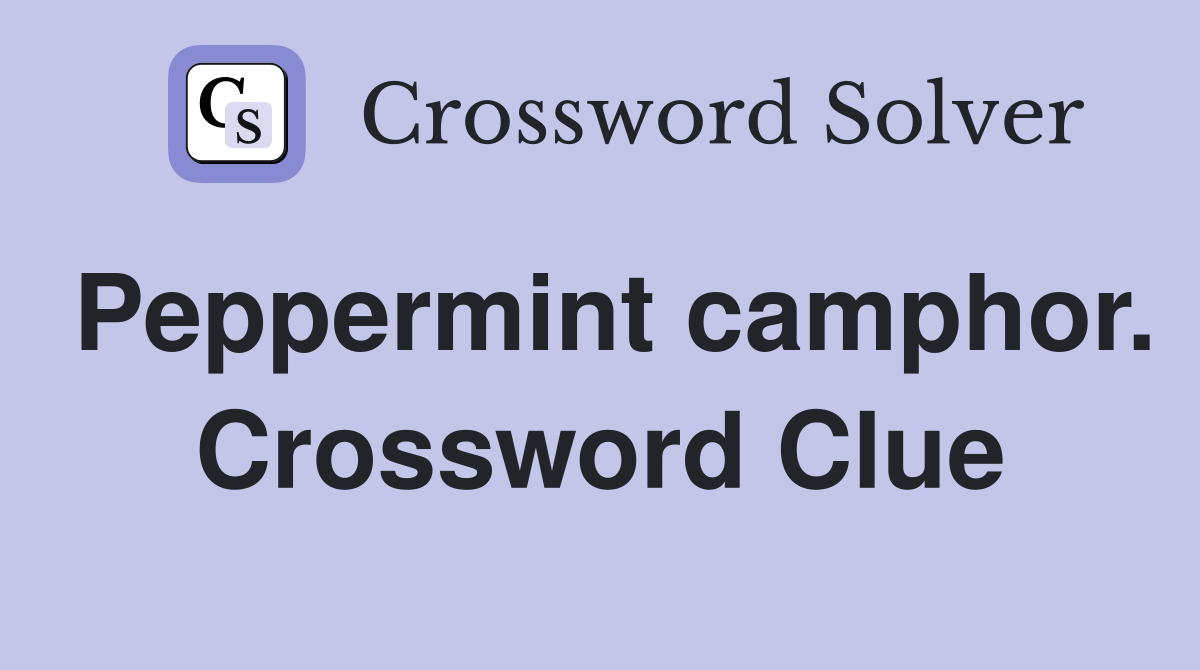 Peppermint camphor. Crossword Clue