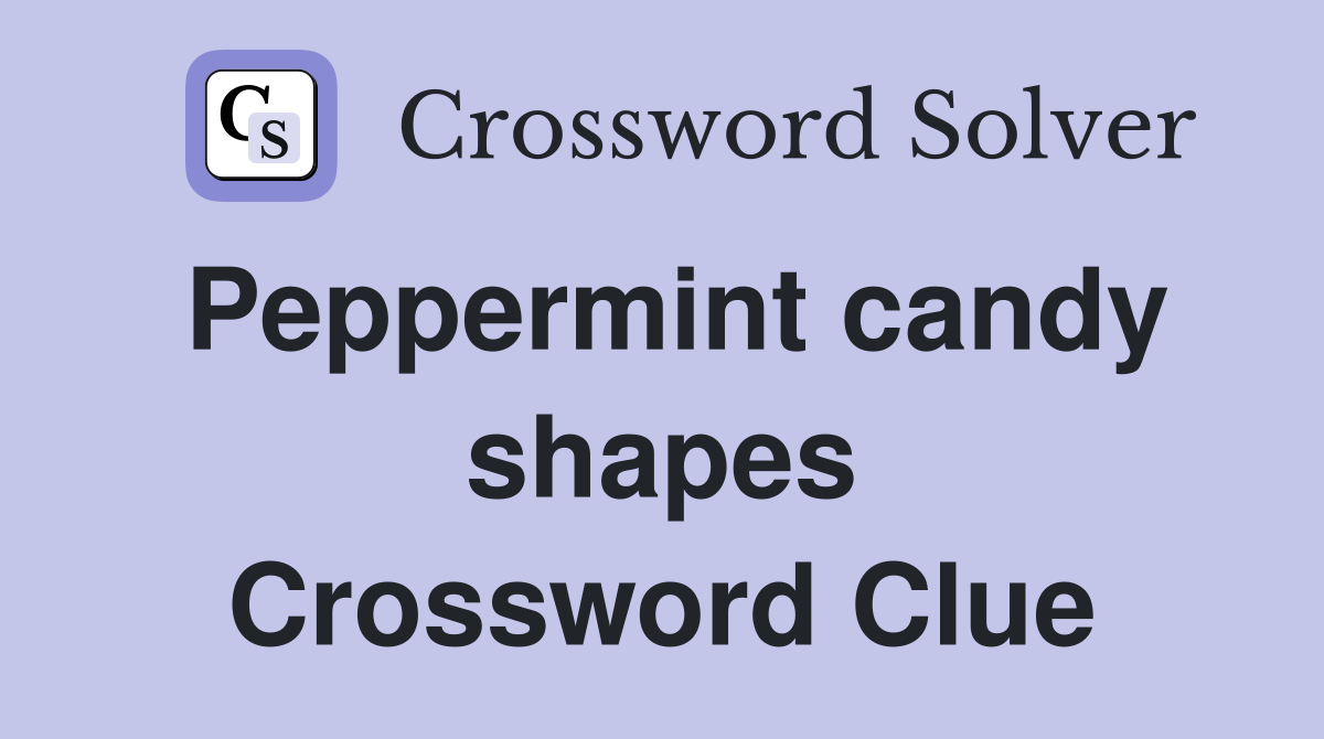 Peppermint candy shapes Crossword Clue