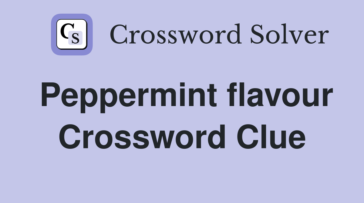 Peppermint flavour Crossword Clue