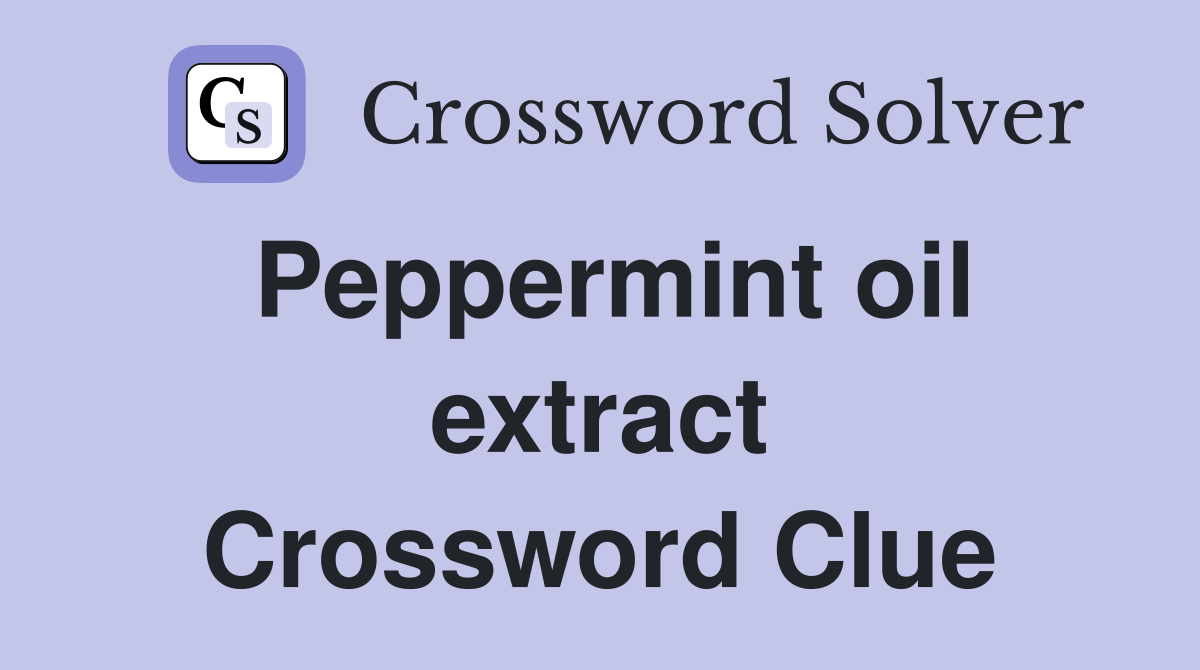 Peppermint oil extract Crossword Clue