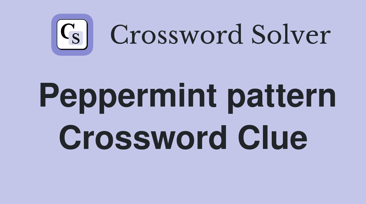 Peppermint pattern Crossword Clue