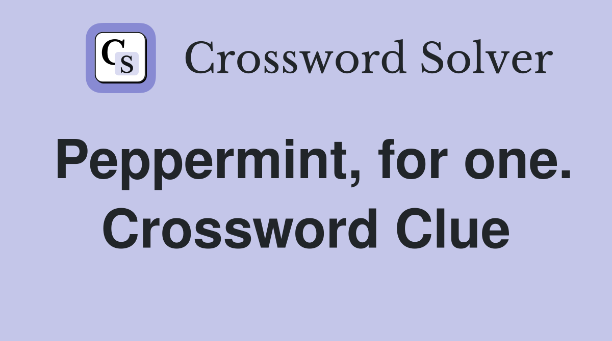 Peppermint, for one. Crossword Clue