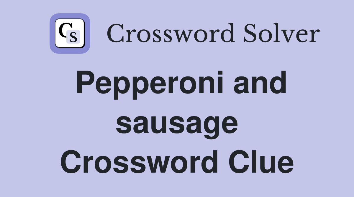 Pepperoni and sausage Crossword Clue