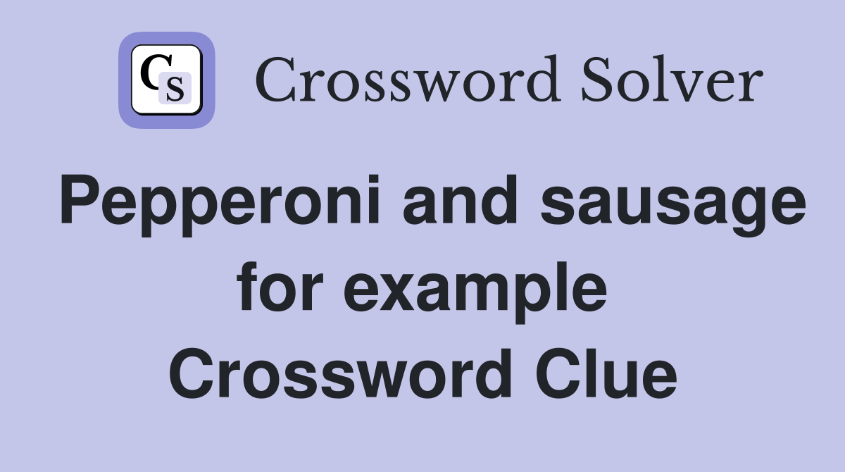 Pepperoni and sausage for example Crossword Clue