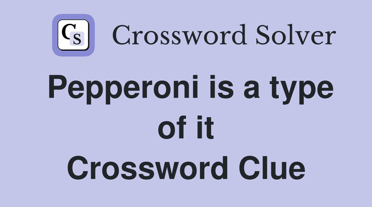 Pepperoni is a type of it Crossword Clue