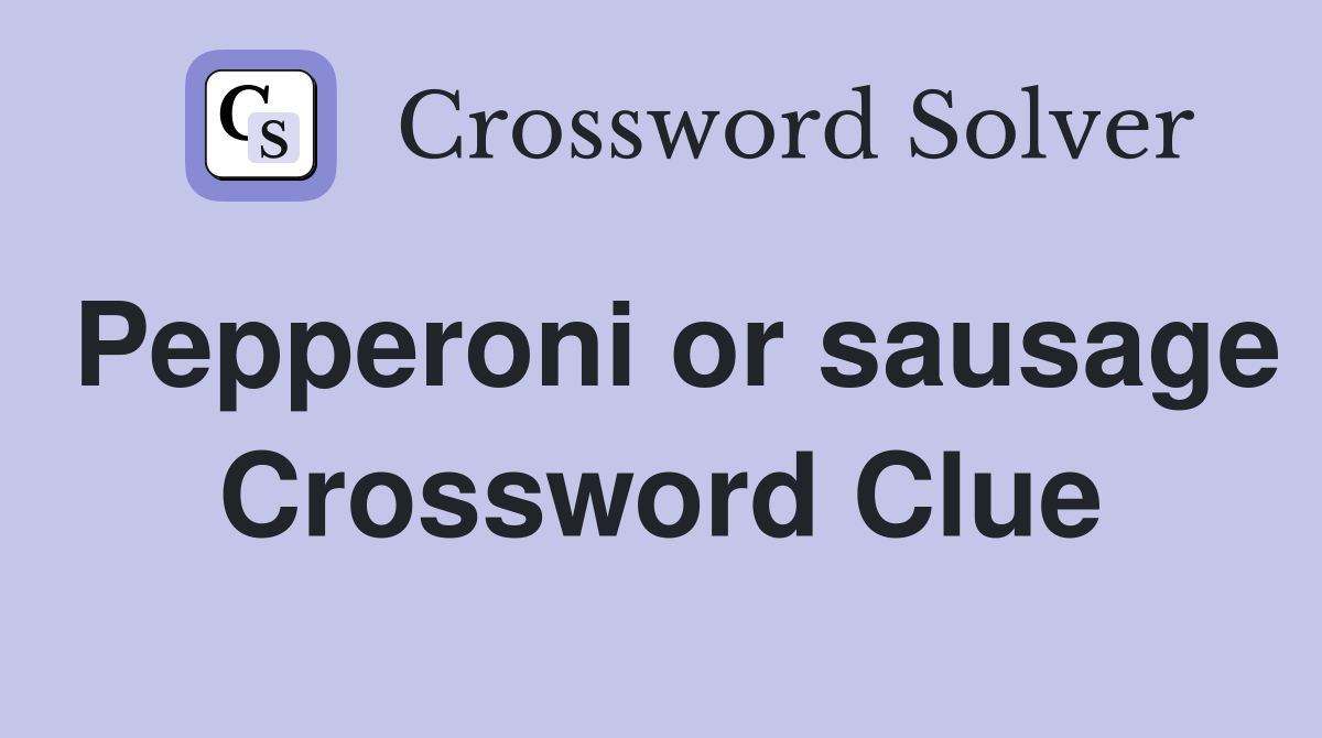 Pepperoni or sausage Crossword Clue
