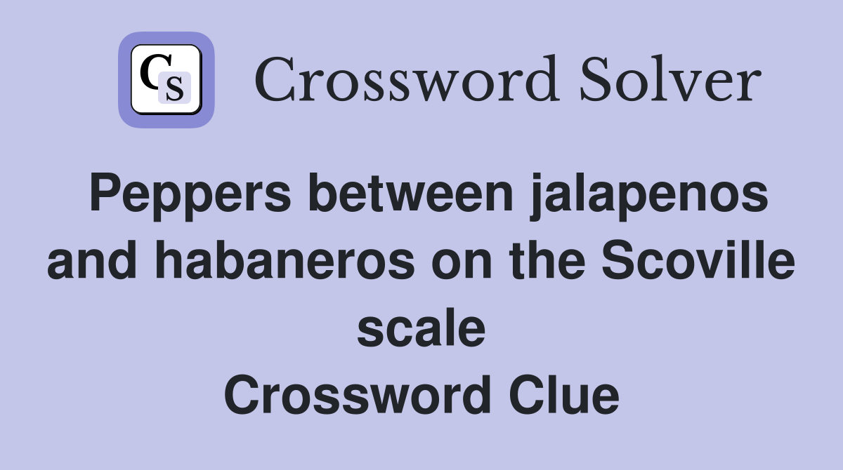 Peppers between jalapenos and habaneros on the Scoville scale Crossword Clue