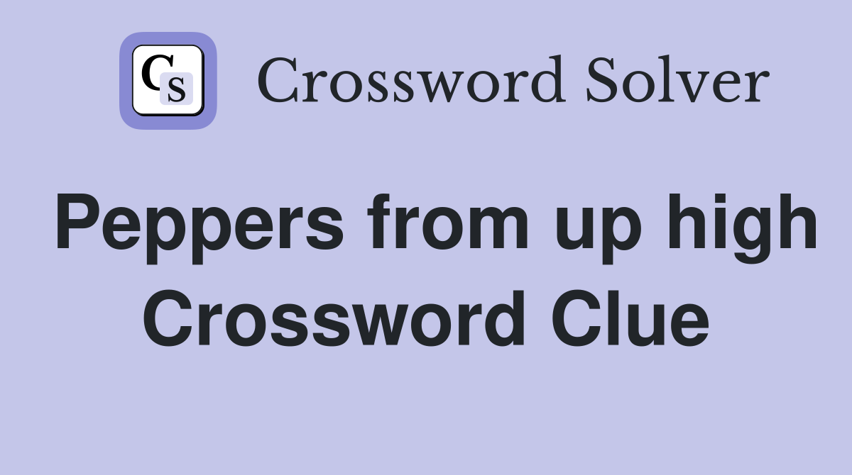 Peppers from up high Crossword Clue