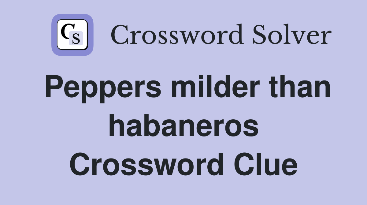 Peppers milder than habaneros Crossword Clue