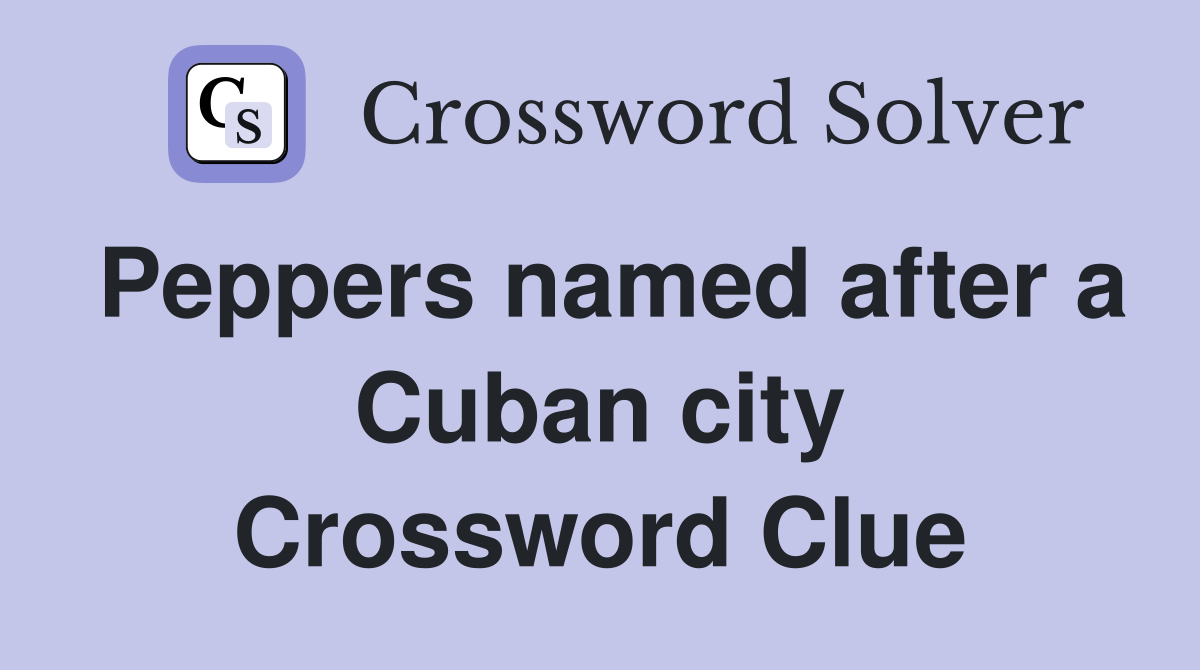 Peppers named after a Cuban city Crossword Clue