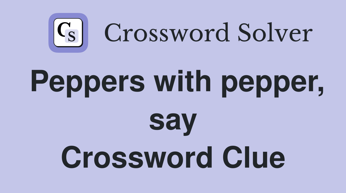 Peppers with pepper, say Crossword Clue