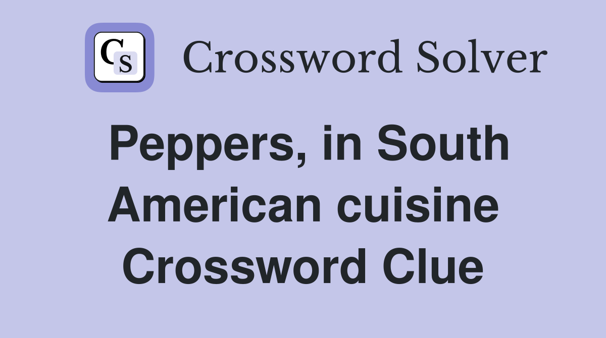 Peppers, in South American cuisine Crossword Clue