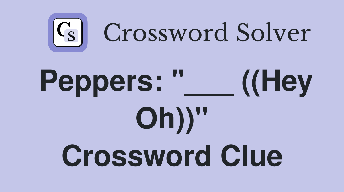 Peppers: "___ ((Hey Oh))" Crossword Clue