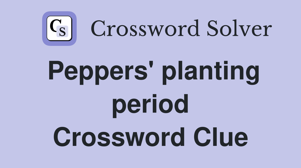 Peppers' planting period Crossword Clue