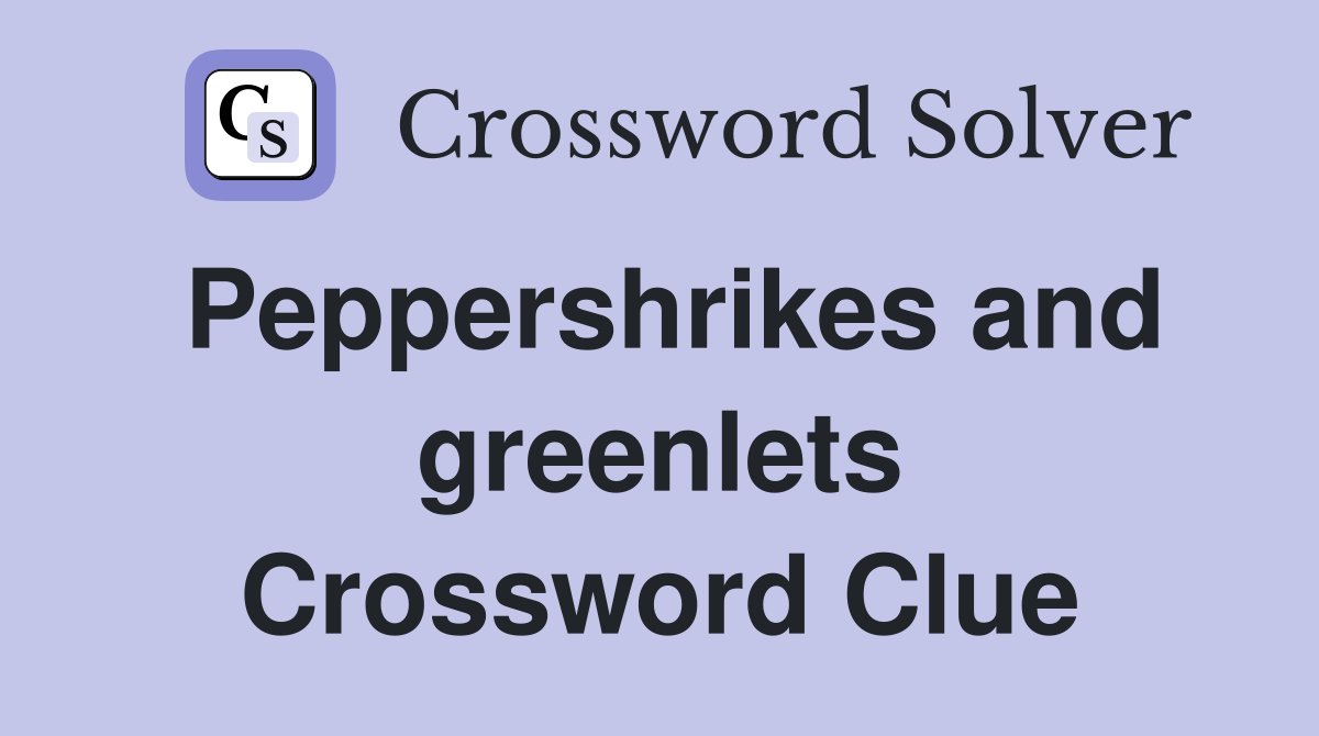 Peppershrikes and greenlets Crossword Clue