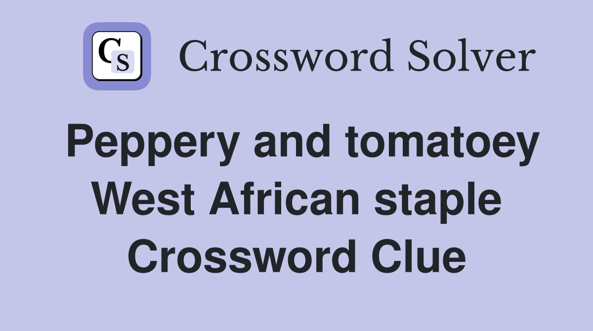 Peppery and tomatoey West African staple Crossword Clue