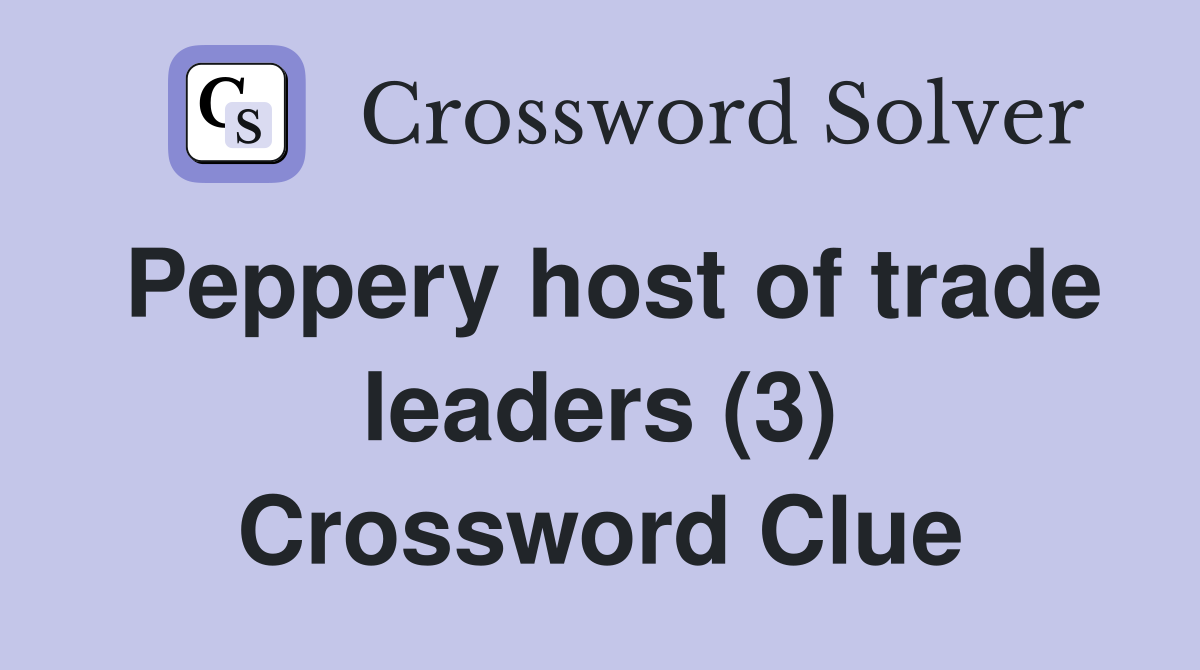 Peppery host of trade leaders (3) Crossword Clue