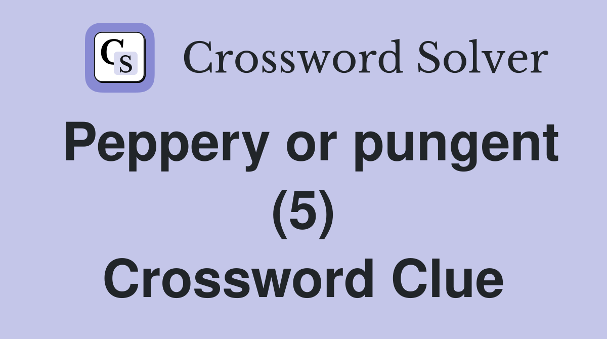 Peppery or pungent (5) Crossword Clue