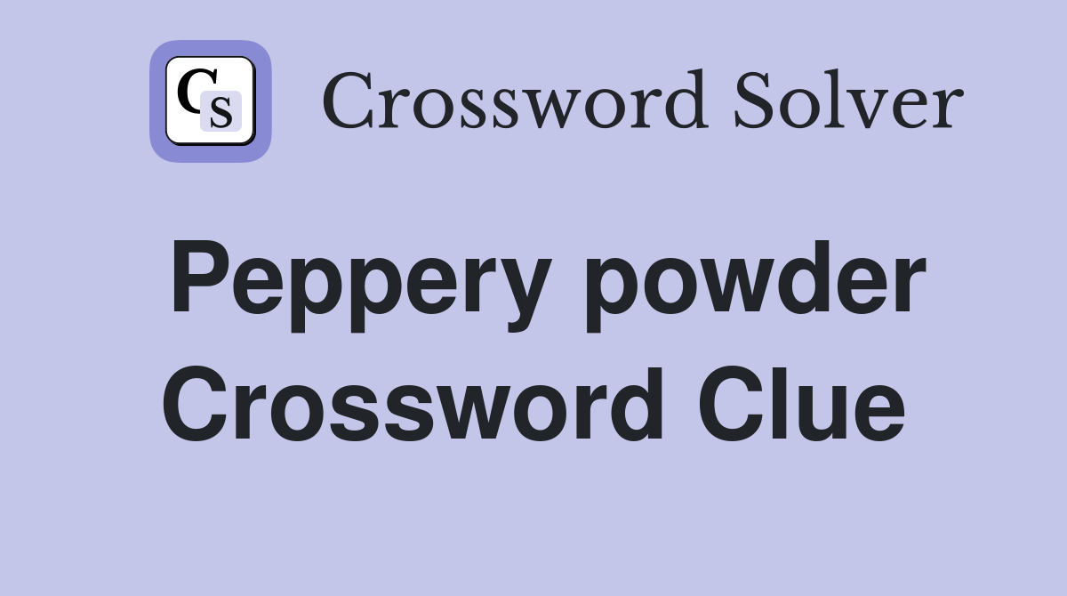 Peppery powder Crossword Clue