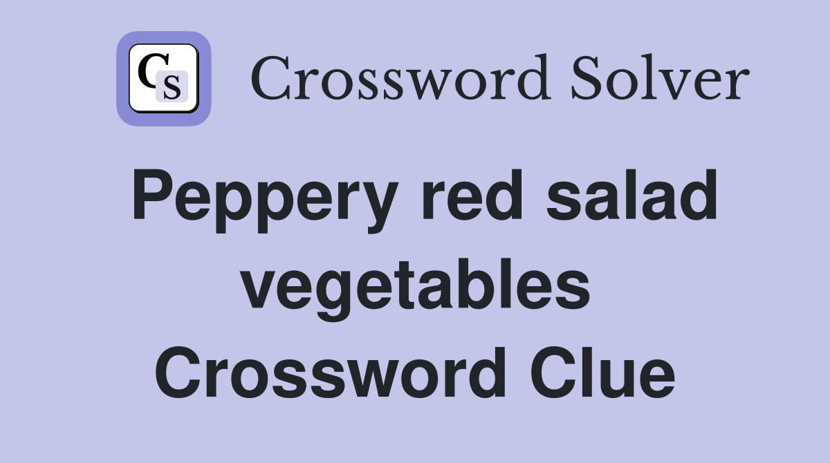 Peppery red salad vegetables Crossword Clue