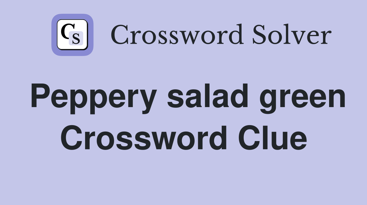 Peppery salad green Crossword Clue