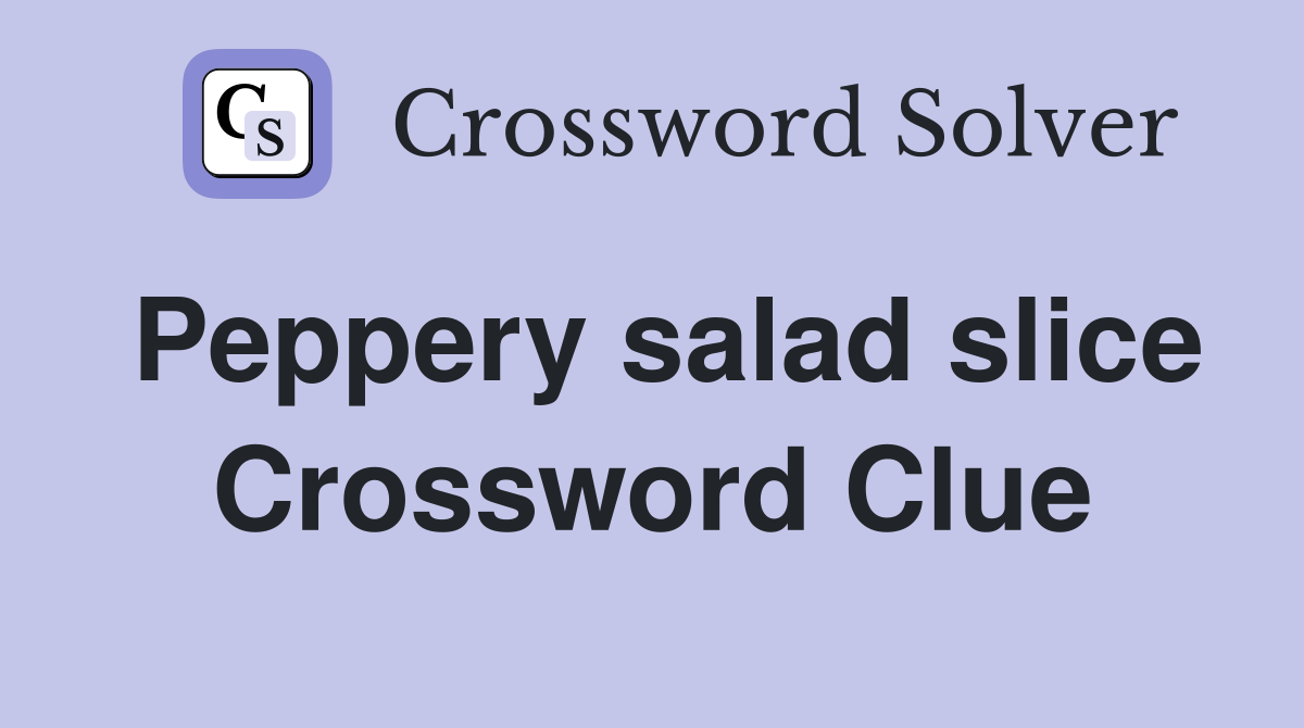 Peppery salad slice Crossword Clue