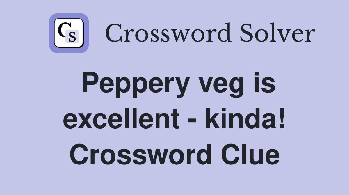 Peppery veg is excellent - kinda! Crossword Clue