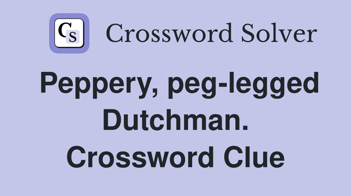 Peppery, peg-legged Dutchman. Crossword Clue