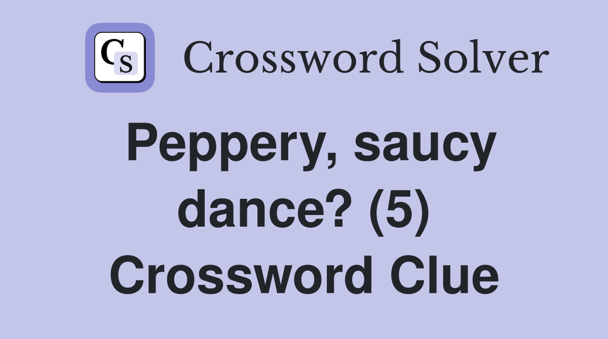 Peppery, saucy dance? (5) Crossword Clue