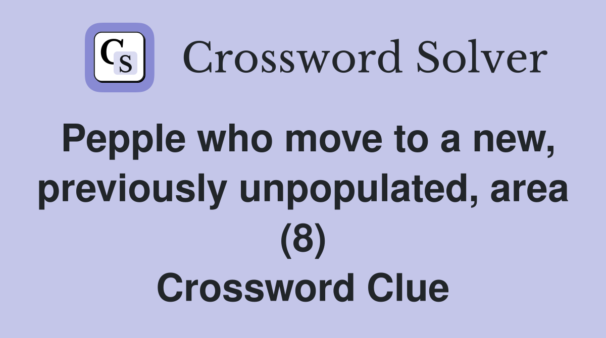 Pepple who move to a new, previously unpopulated, area (8) Crossword Clue