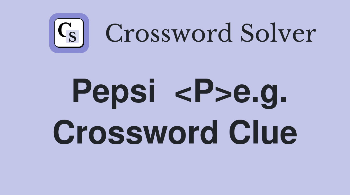 Pepsi  <P>e.g. Crossword Clue
