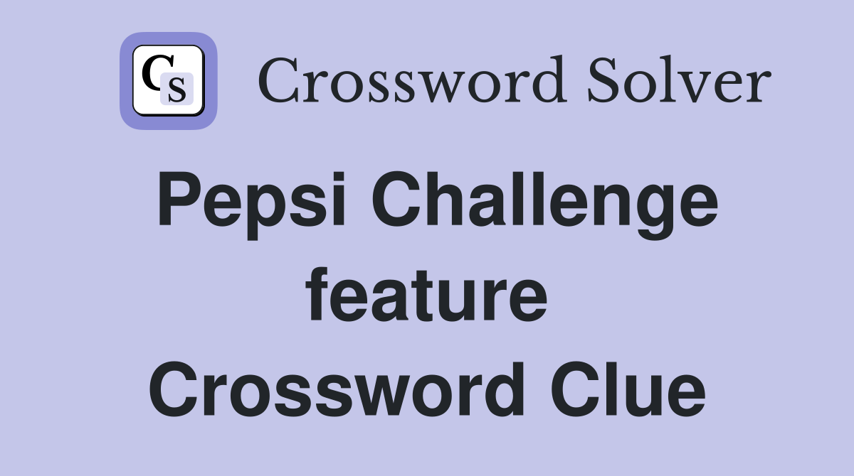 Pepsi Challenge feature Crossword Clue