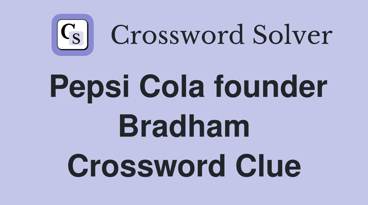 Pepsi Cola founder Bradham Crossword Clue