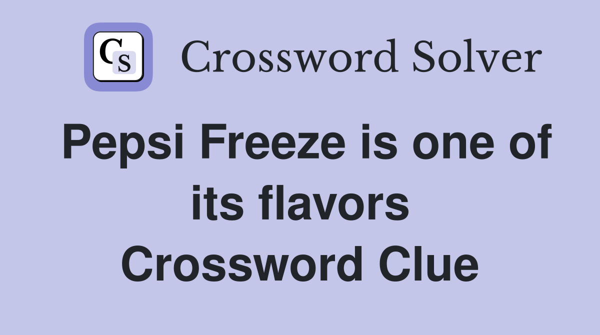 Pepsi Freeze is one of its flavors Crossword Clue