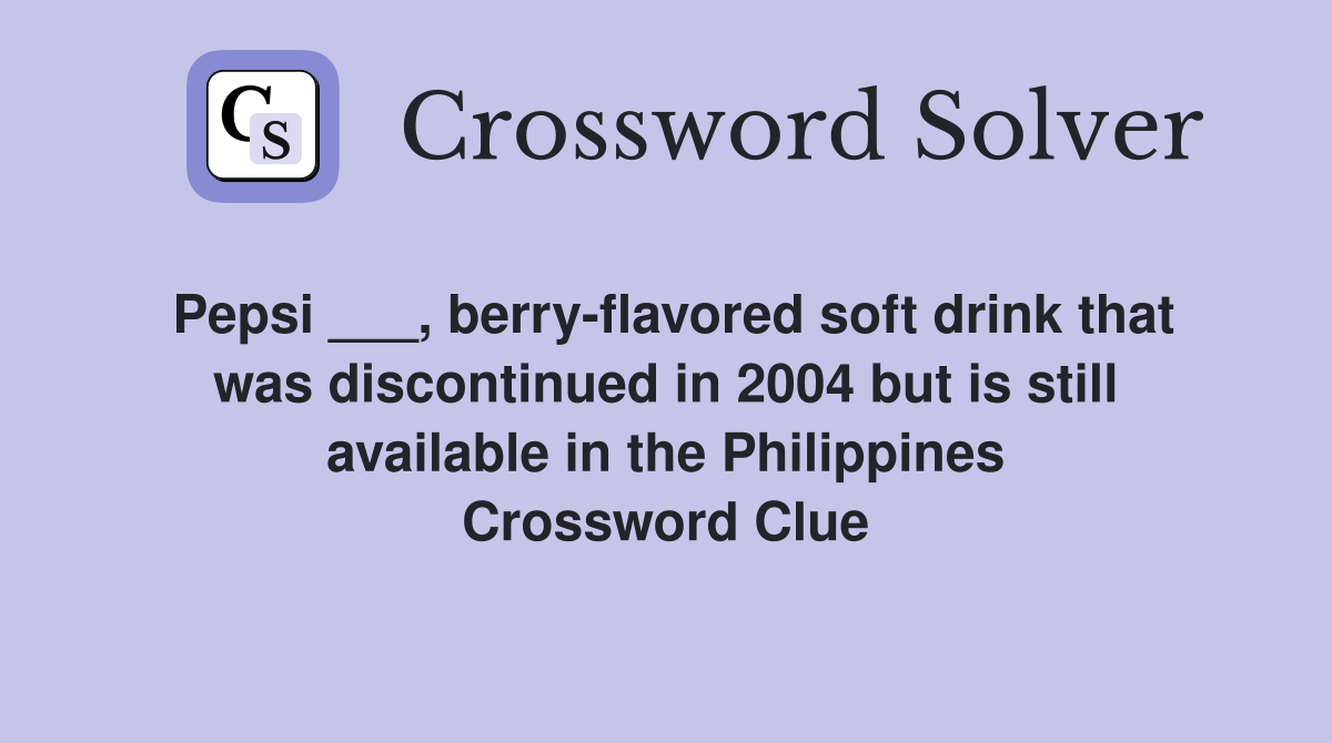 Pepsi ___, berry-flavored soft drink that was discontinued in 2004 but is still available in the Philippines Crossword Clue