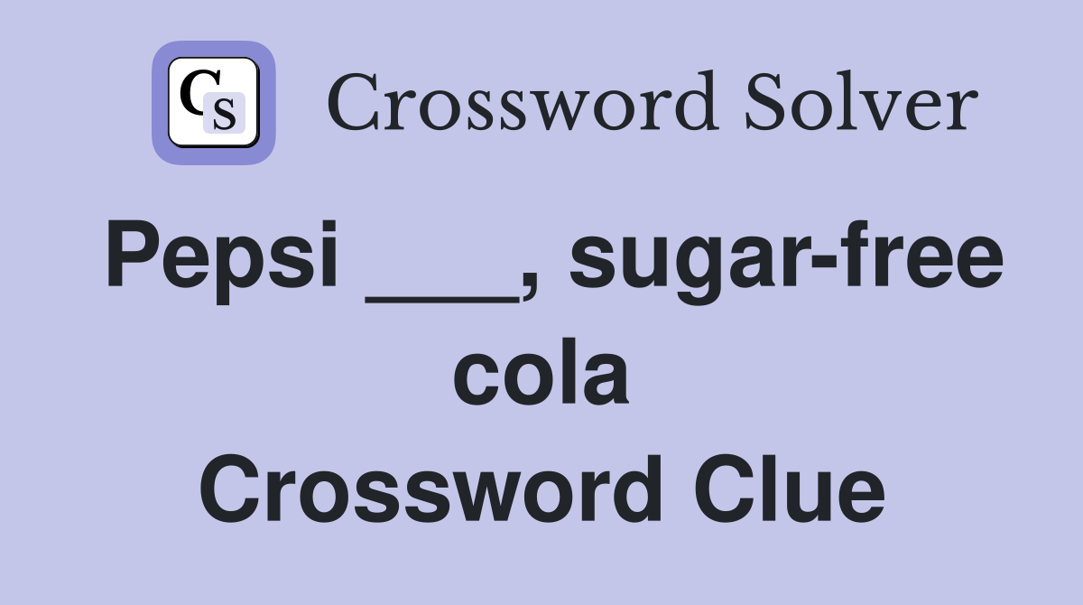 Pepsi ___, sugar-free cola Crossword Clue
