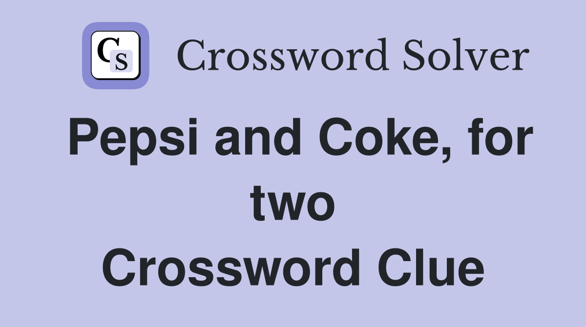 Pepsi and Coke, for two Crossword Clue