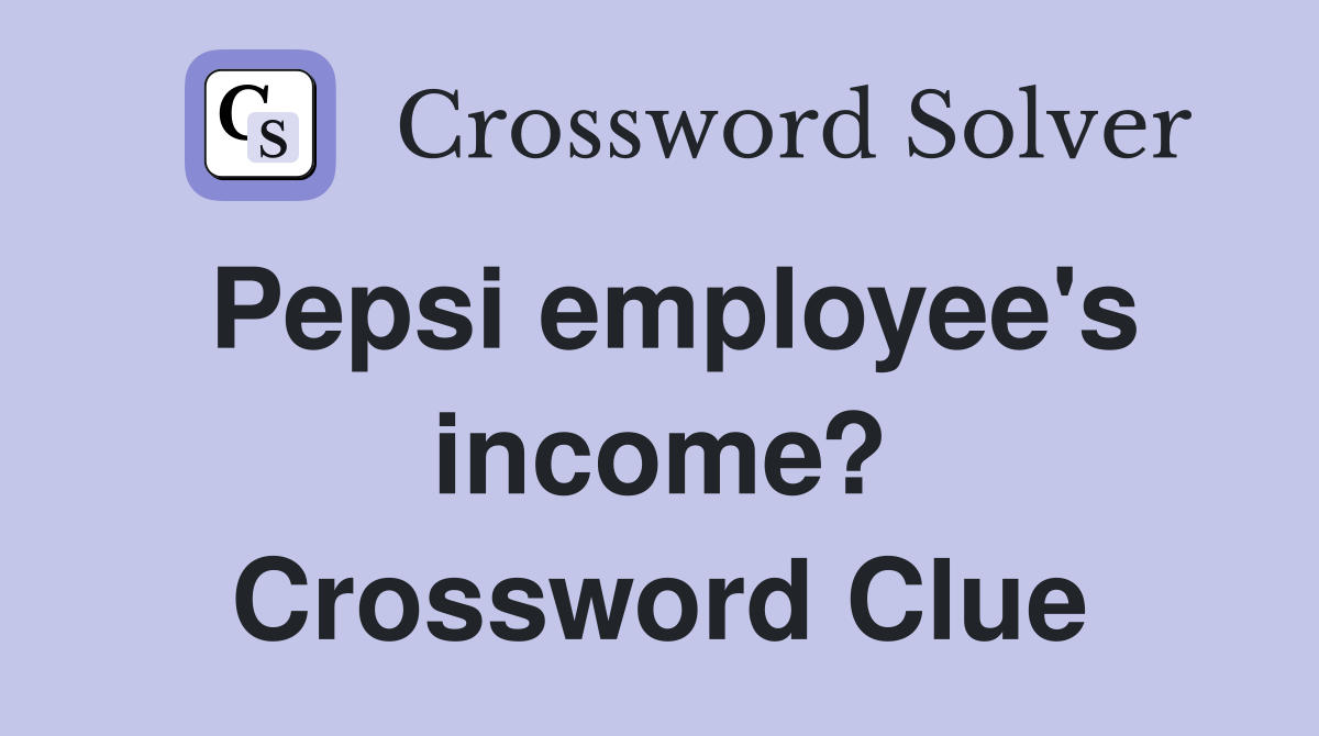 Pepsi employee's income? Crossword Clue