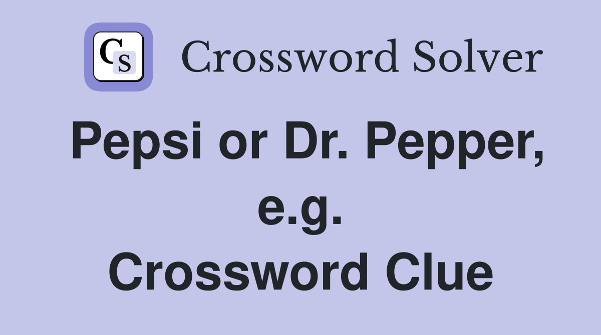 Pepsi or Dr. Pepper, e.g. Crossword Clue
