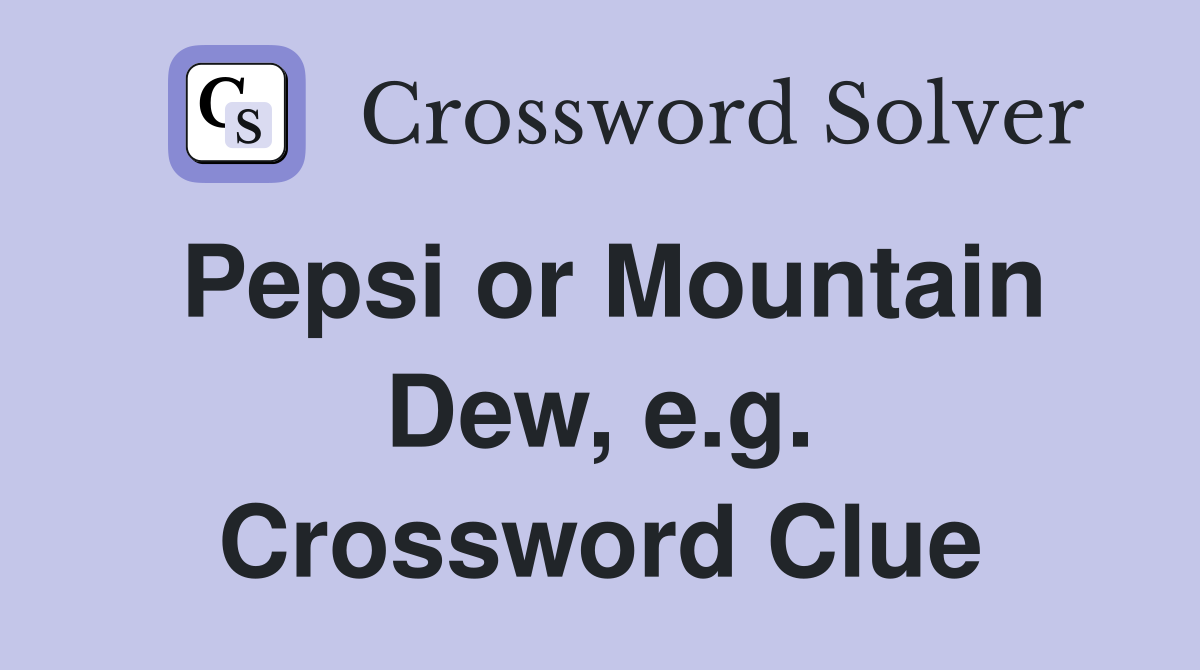 Pepsi or Mountain Dew, e.g. Crossword Clue