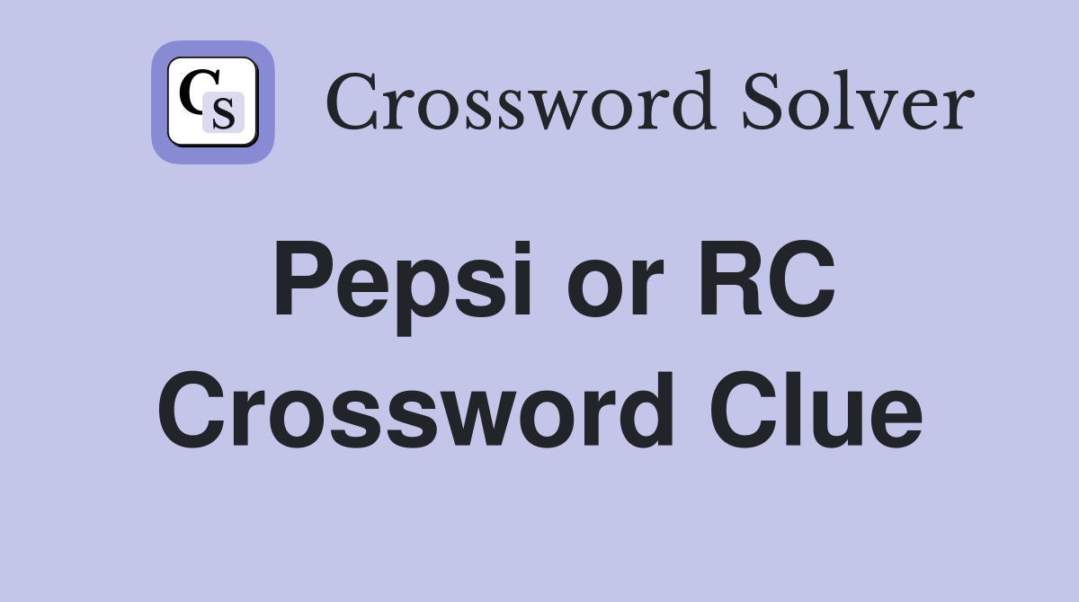 Pepsi or RC Crossword Clue