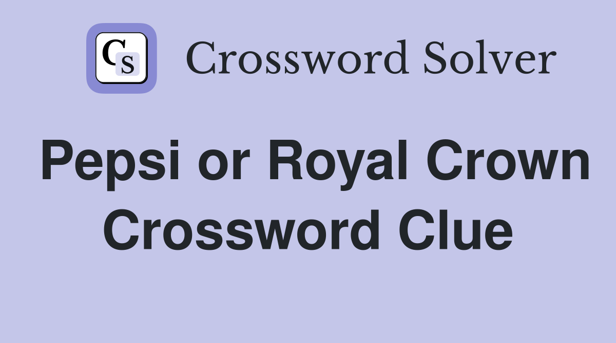 Pepsi or Royal Crown Crossword Clue