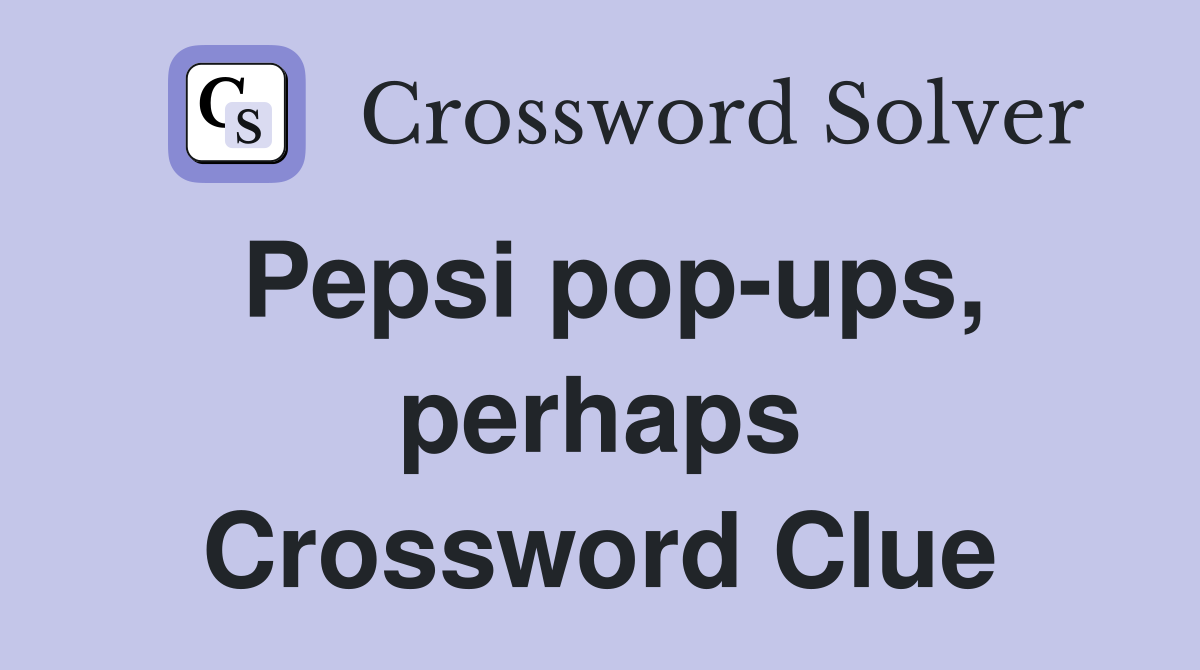 Pepsi pop-ups, perhaps Crossword Clue