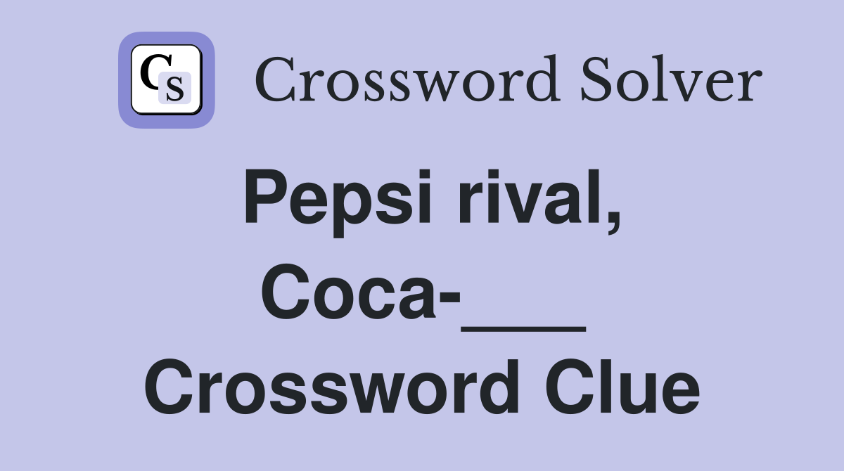 Pepsi rival, Coca-___ Crossword Clue