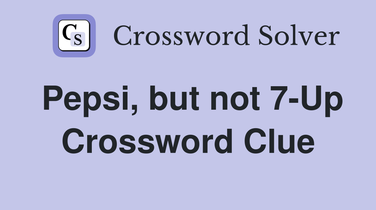 Pepsi, but not 7-Up Crossword Clue