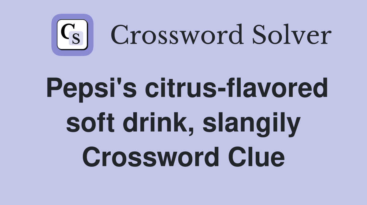 Pepsi's citrus-flavored soft drink, slangily Crossword Clue