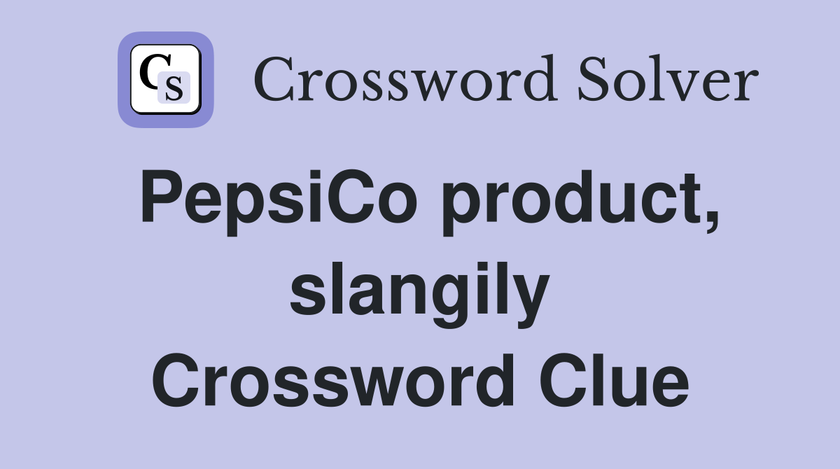 PepsiCo product, slangily Crossword Clue